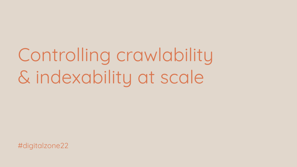 Controlling crawlability &amp; indexability at scale